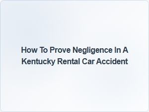 Proving Negligence in Kentucky Rental Car Cases