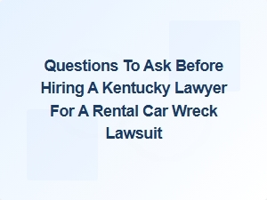 Questions for Your Rental Car Accident Lawyer
